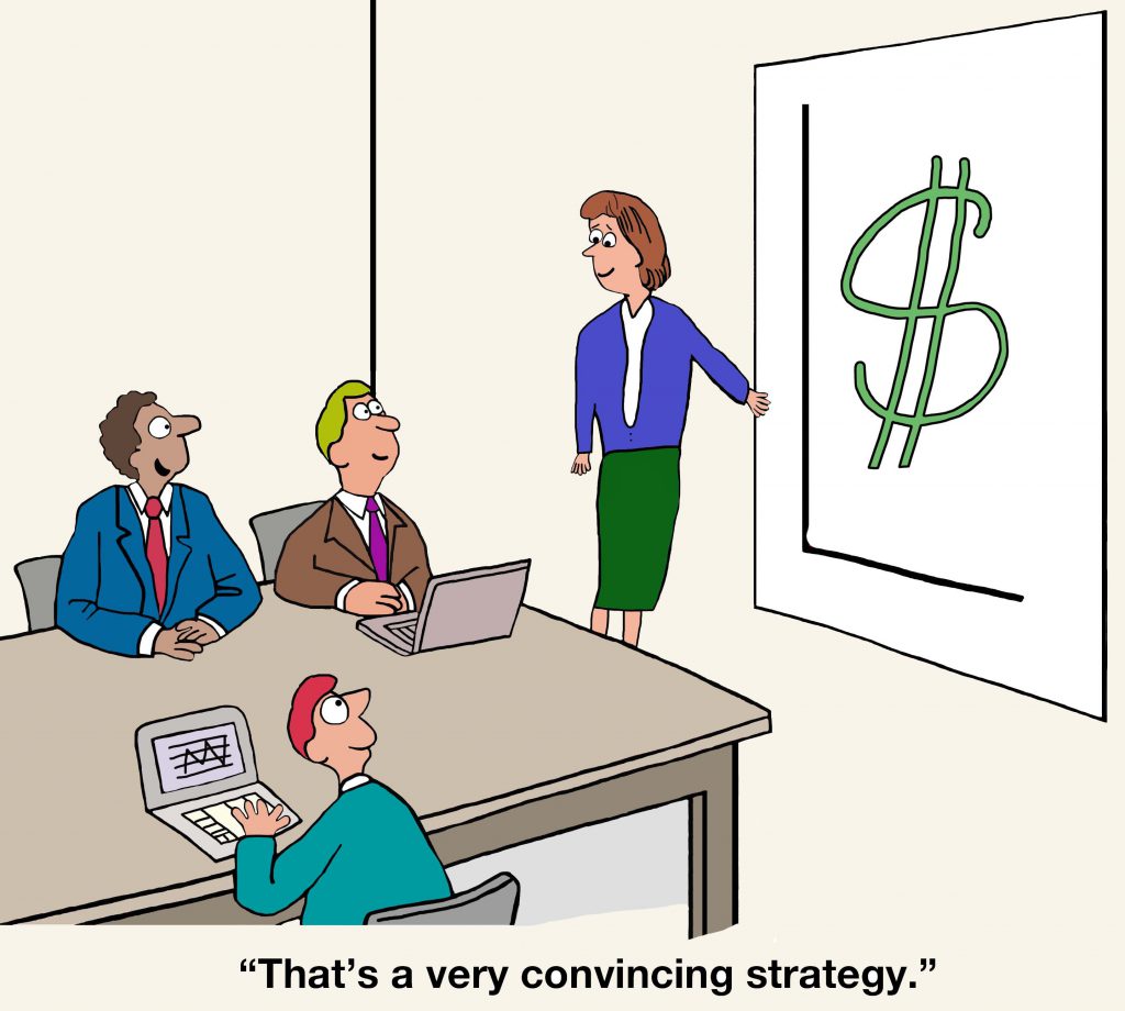 Business cartoon of a chart with a '$' sign on it. Businessman says to businesswoman presenter, 'That's a very convincing strategy'.