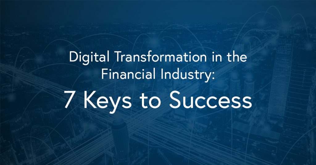Digital Transformation in the Financial Industry- 7 Keys to Success